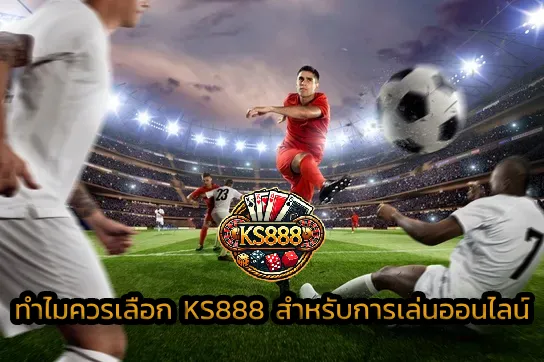 ทำไมควรเลือก KS888 สำหรับการเล่นออนไลน์