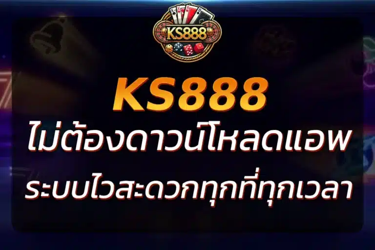 KS888 APP ไม่ต้องดาวน์โหลด เล่นเกมมือถือสะดวกทุกที่ ทุกระบบ